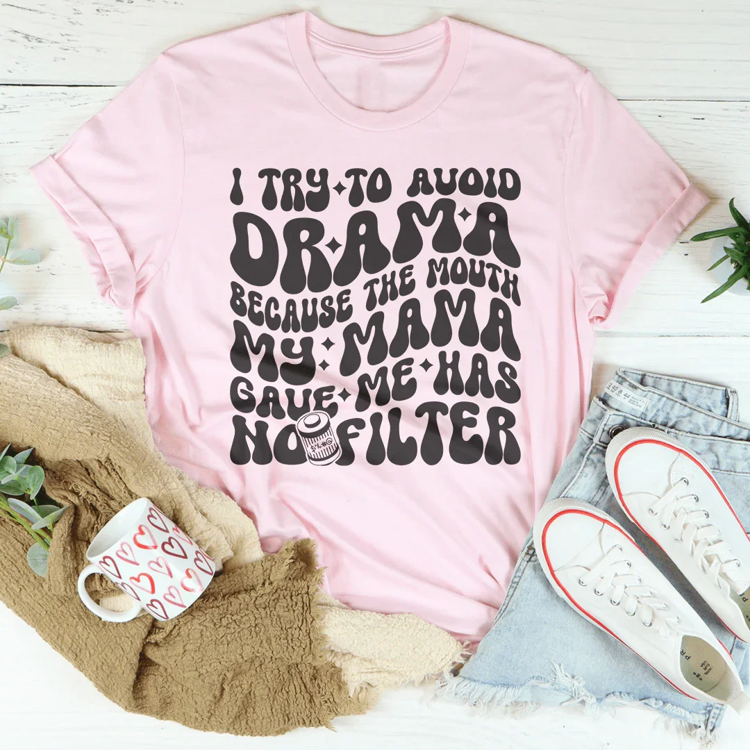 I Try To Avoid Drama Because The Mouth My Mama Gave Me Has No Filter Tee Peachy Sunday T-Shirt