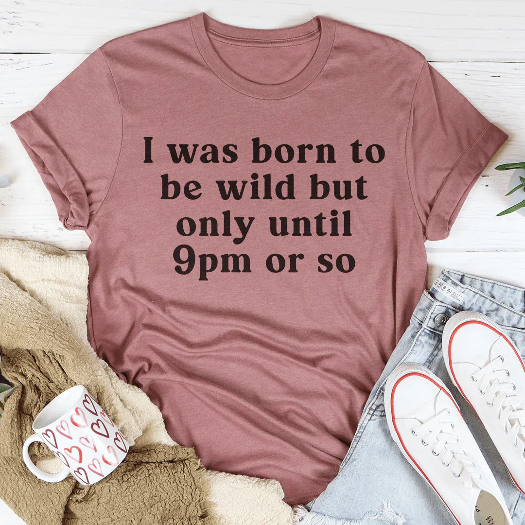 I Was Born To Be Wild But Only Until 9pm Or So Tee Mauve / S Peachy Sunday T-Shirt