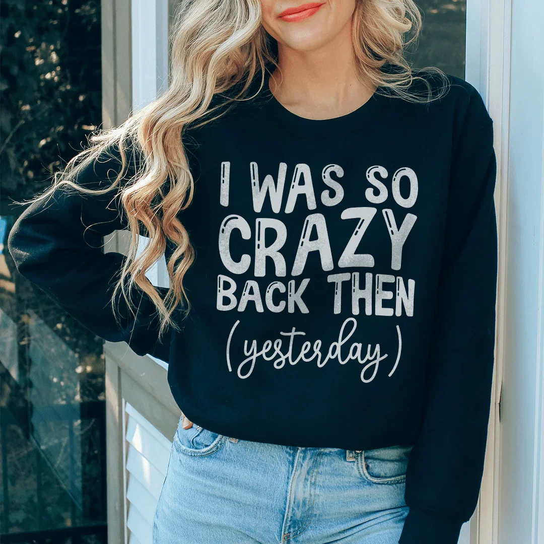 I Was So Crazy Back Then Yesterday Sweatshirt Black / S Peachy Sunday T-Shirt