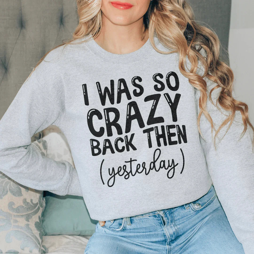 I Was So Crazy Back Then Yesterday Sweatshirt Sport Grey / S Peachy Sunday T-Shirt