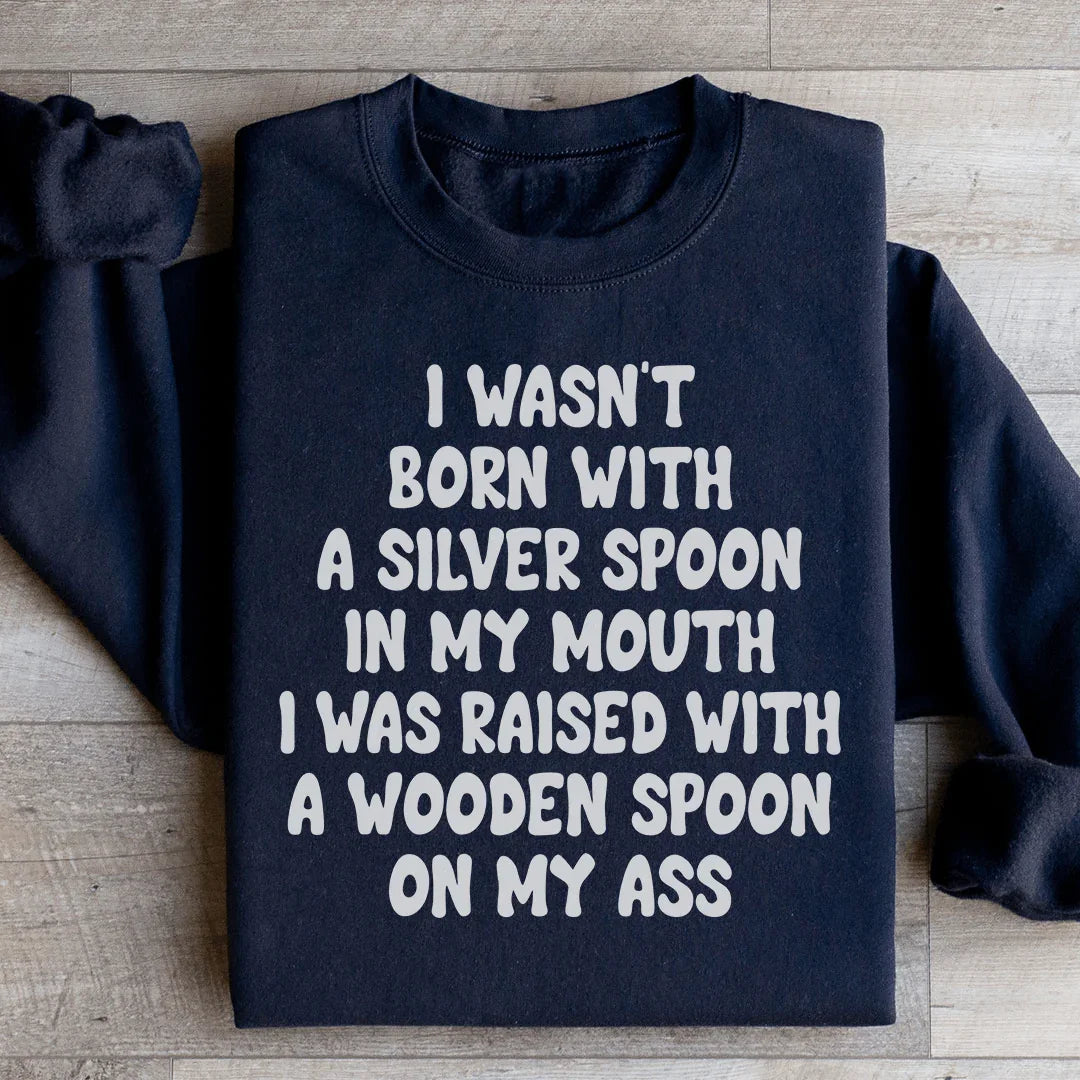 I Wasn't Born With A Silver Spoon In my Mouth Sweatshirt Black / S Peachy Sunday T-Shirt