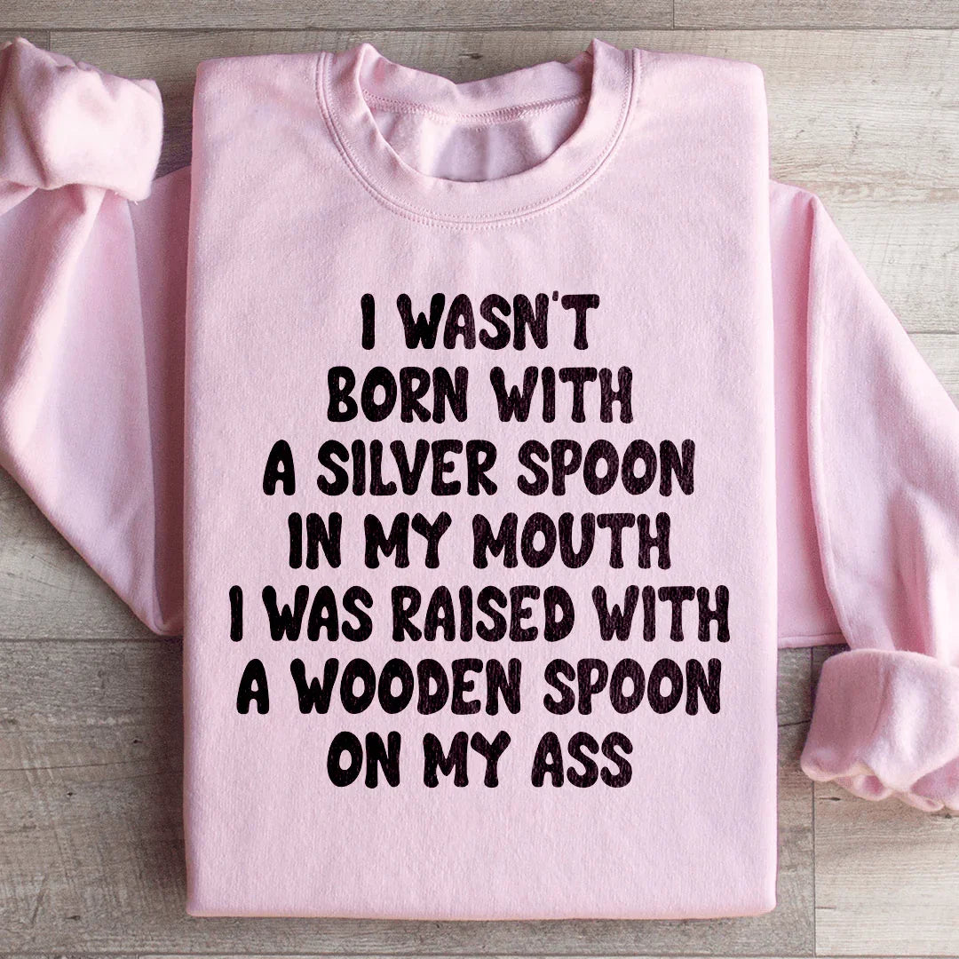 I Wasn't Born With A Silver Spoon In my Mouth Sweatshirt Light Pink / S Peachy Sunday T-Shirt