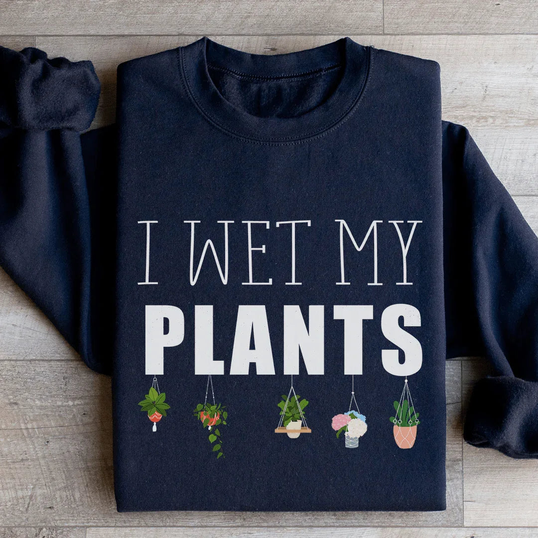 I Wet My Plants Sweatshirt Peachy Sunday T-Shirt