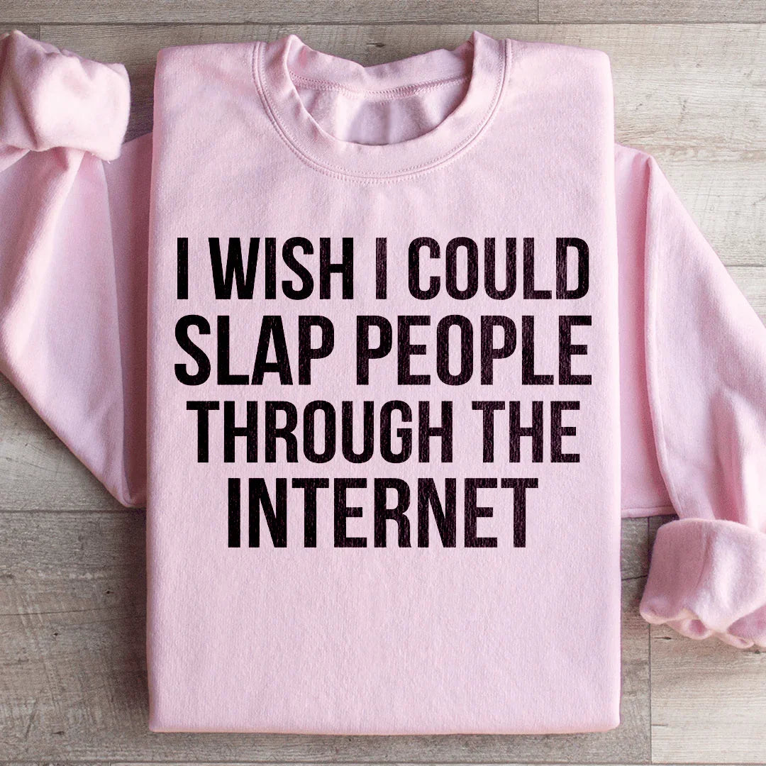 I Wish I Could Slap People Through The Internet Sweatshirt Light Pink / S Peachy Sunday T-Shirt