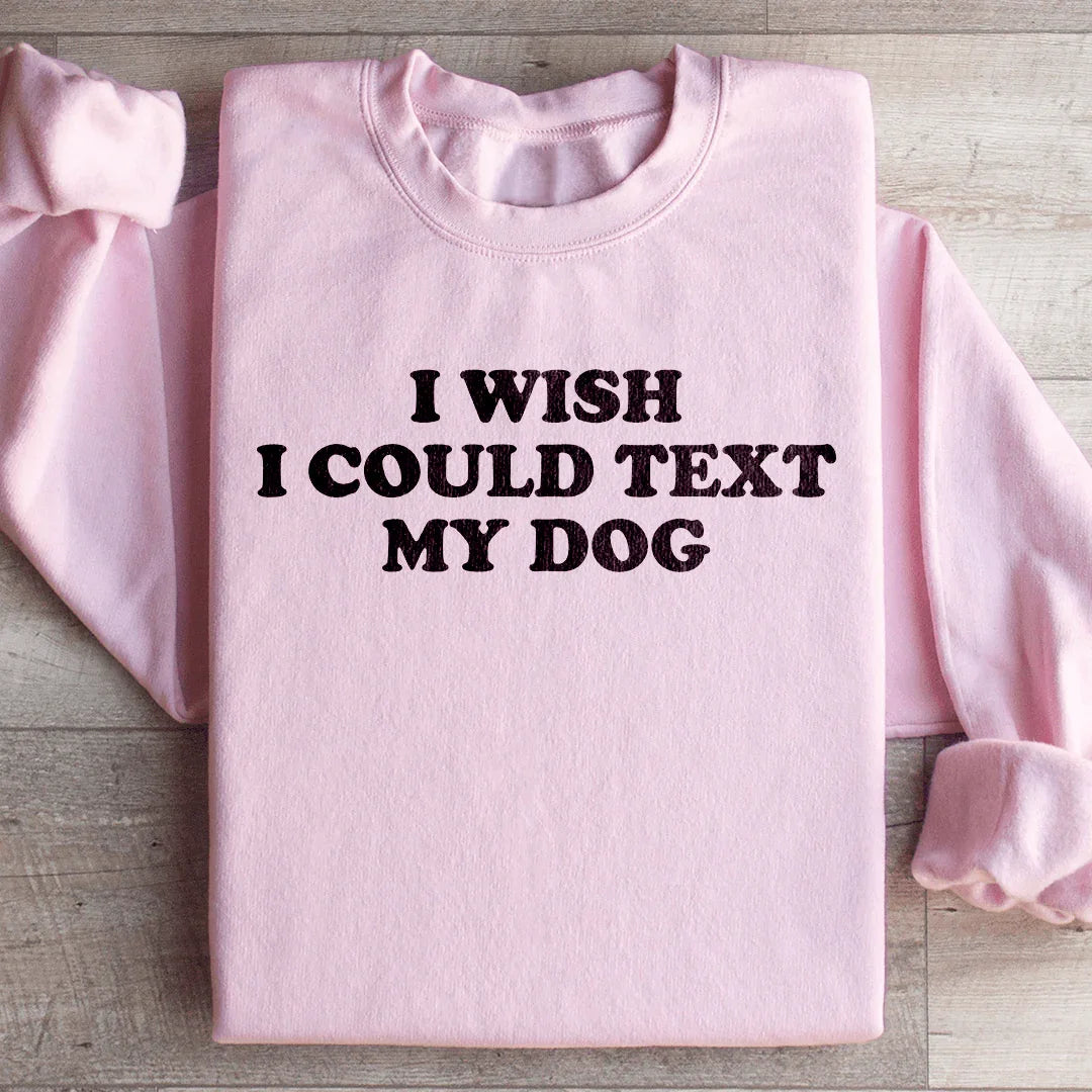 I Wish I Could Text My Dog Sweatshirt Light Pink / S Peachy Sunday T-Shirt