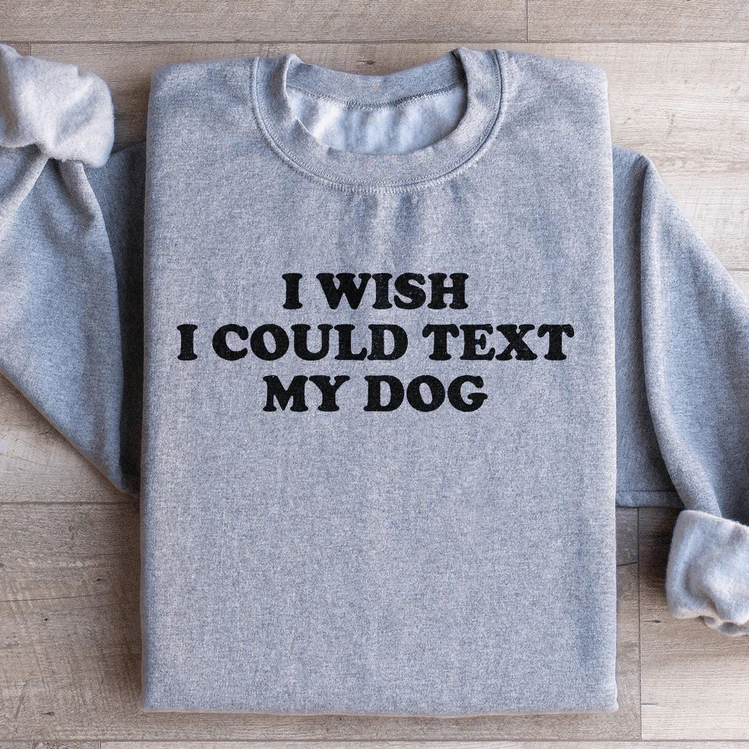I Wish I Could Text My Dog Sweatshirt Sport Grey / S Peachy Sunday T-Shirt