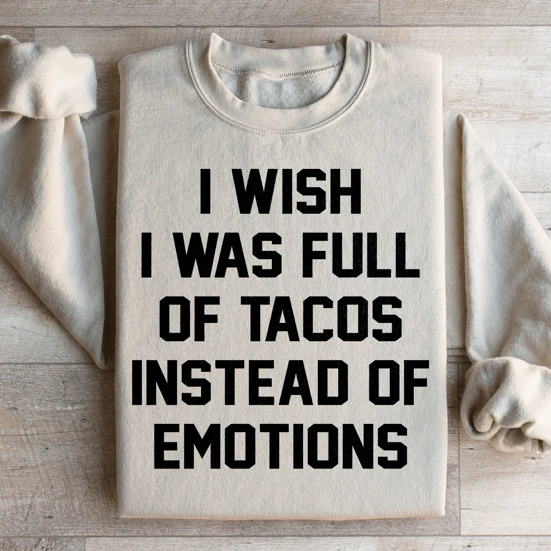 I Wish I Was Full Of Tacos Instead Of Emotions Sweatshirt Sand / S Peachy Sunday T-Shirt