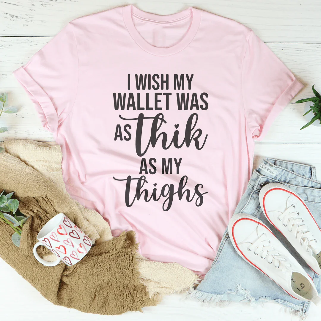 I Wish My Wallet Was As Thik My Thighs Tee Pink / S Peachy Sunday T-Shirt