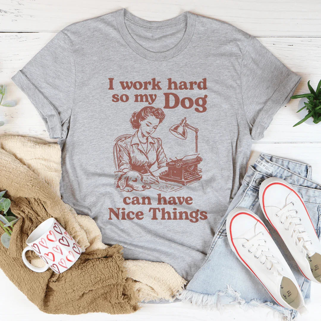 I Work Hard So My Dog Can Have Nice Things Tee Athletic Heather / S Peachy Sunday T-Shirt