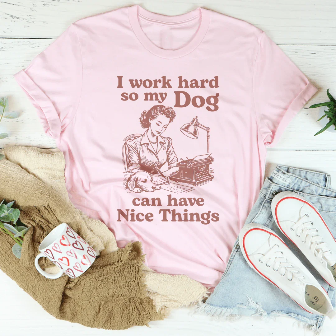 I Work Hard So My Dog Can Have Nice Things Tee Pink / S Peachy Sunday T-Shirt