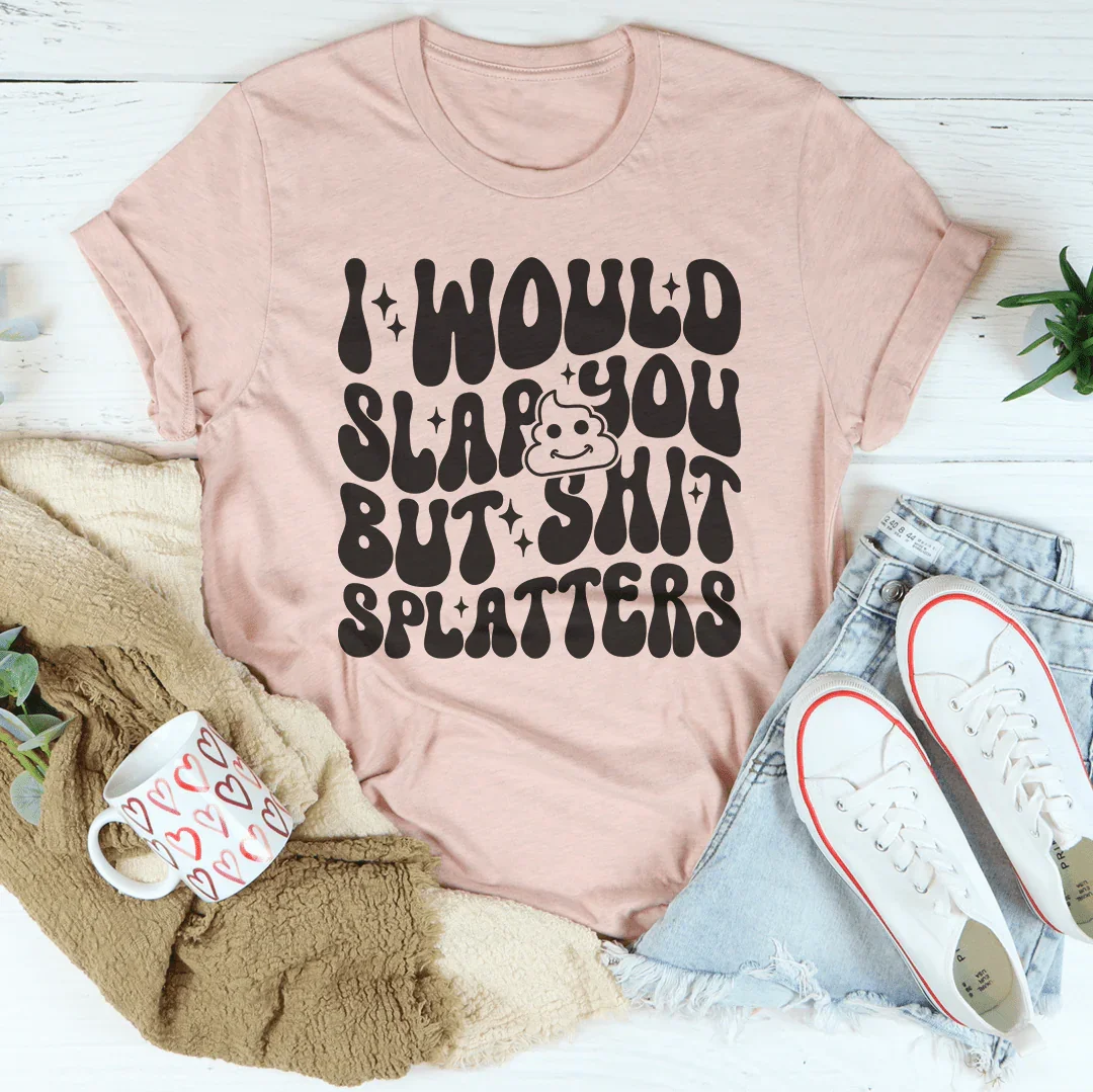 I Would Slap You But S-it Splatters Tee Heather Prism Peach / S Peachy Sunday T-Shirt