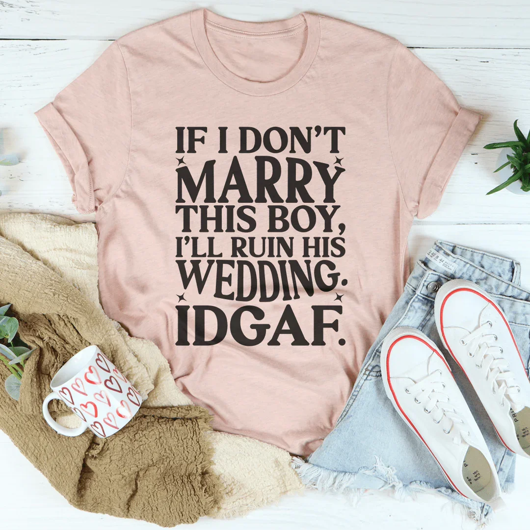 If I Don't Marry This Boy I’ll Ruin His Wedding IDGAF Tee Heather Prism Peach / S Peachy Sunday T-Shirt