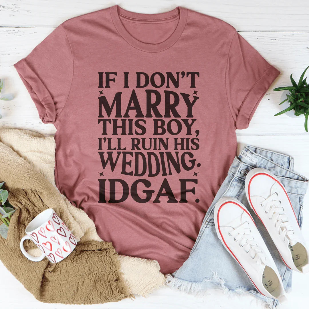 If I Don't Marry This Boy I’ll Ruin His Wedding IDGAF Tee Mauve / S Peachy Sunday T-Shirt