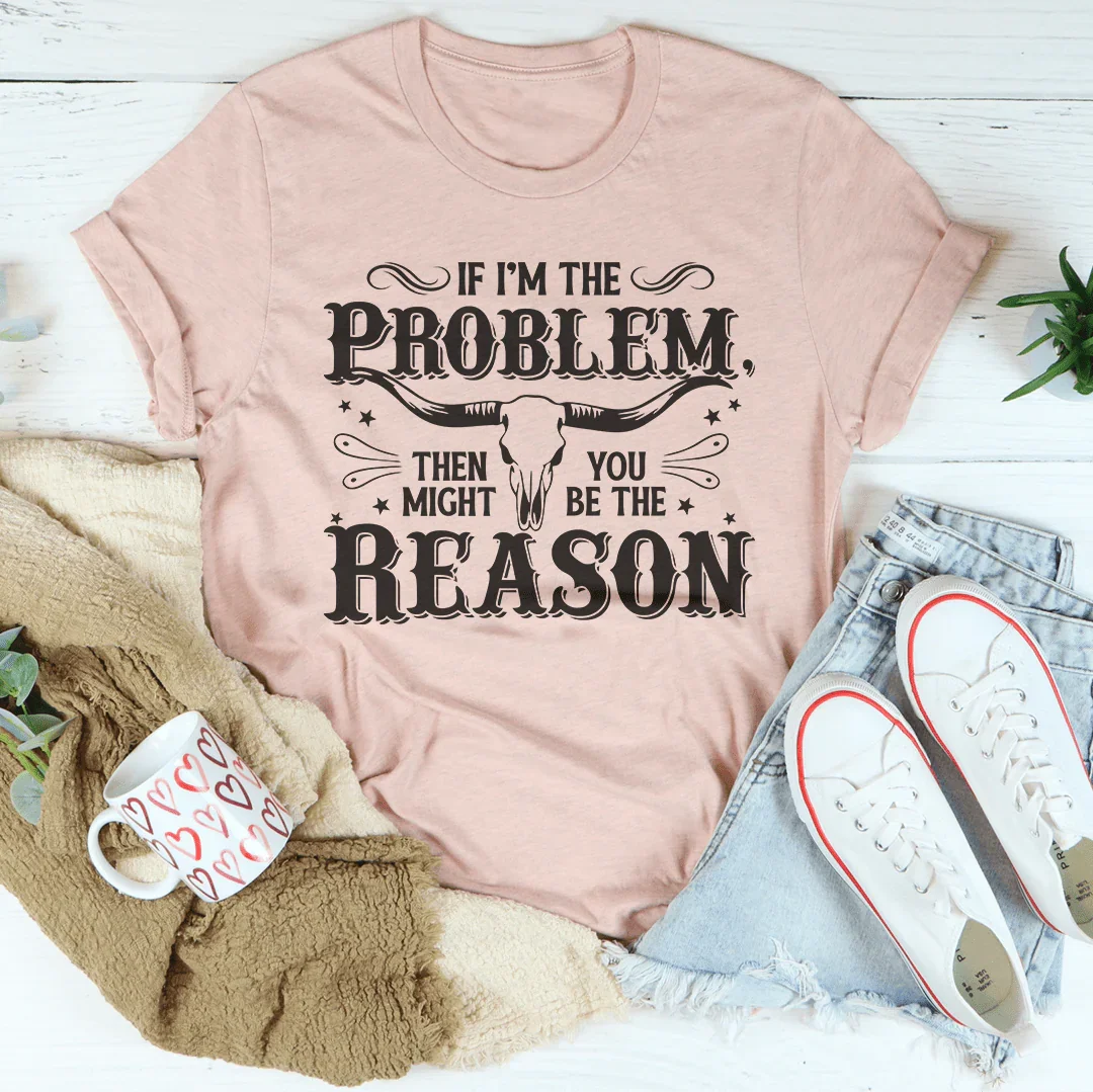 If I'm The Problem Then You Might Be The Reason Tee Heather Prism Peach / S Peachy Sunday T-Shirt