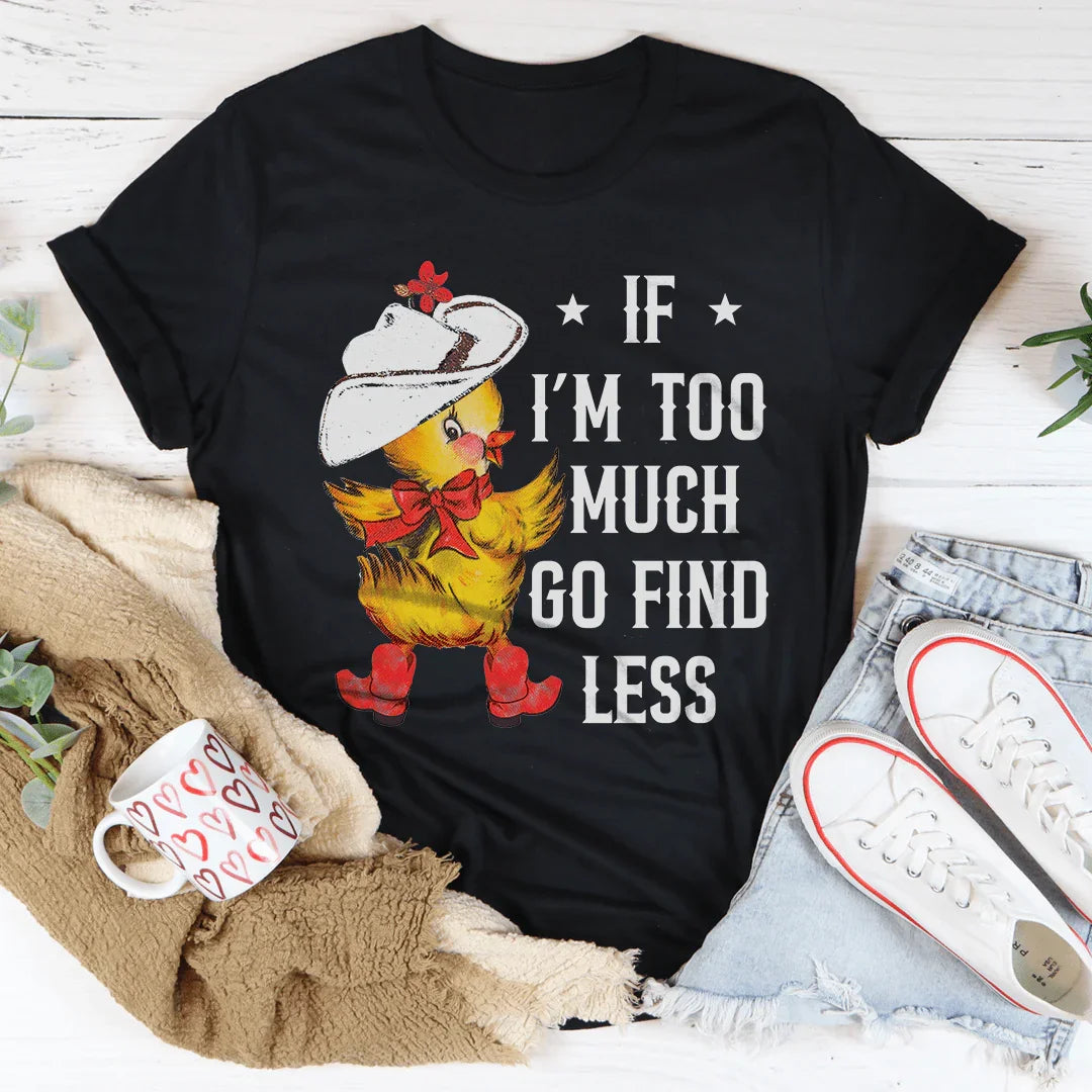 If I’m too Much Go Find Less Tee Peachy Sunday T-Shirt