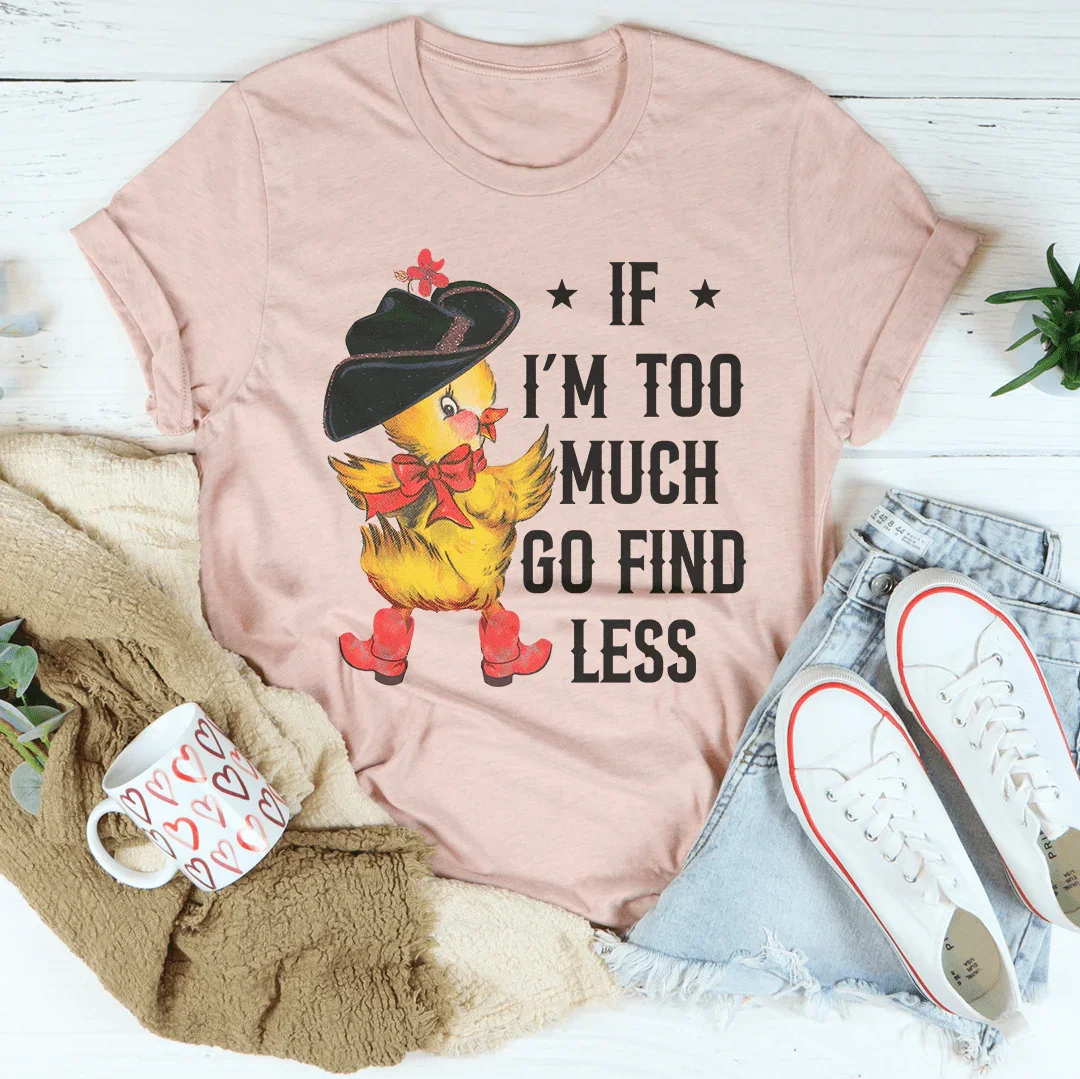 If I’m too Much Go Find Less Tee Peachy Sunday T-Shirt