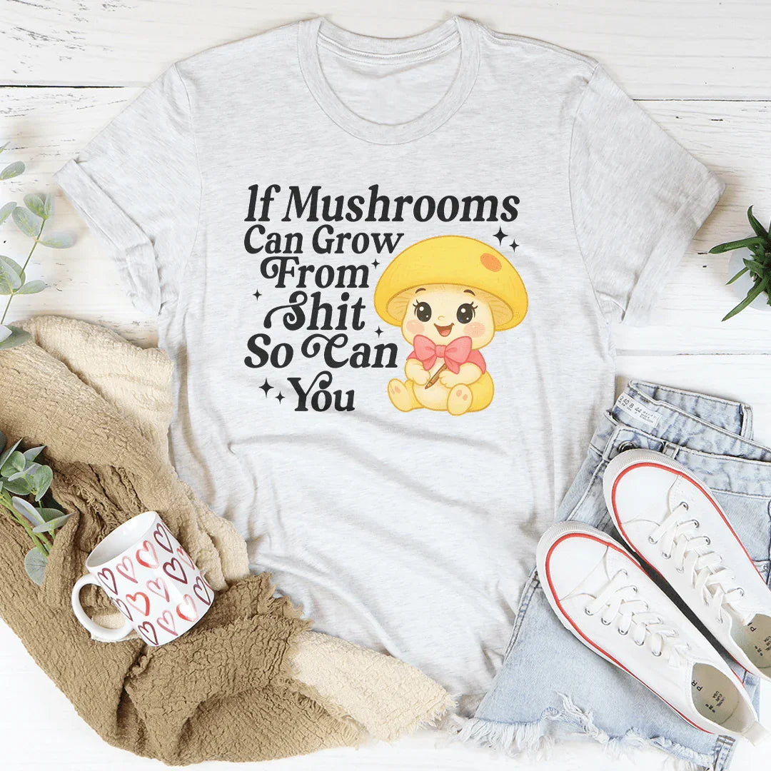 If Mushrooms Can Grow From S-it So Can You Tee Ash / S Peachy Sunday T-Shirt