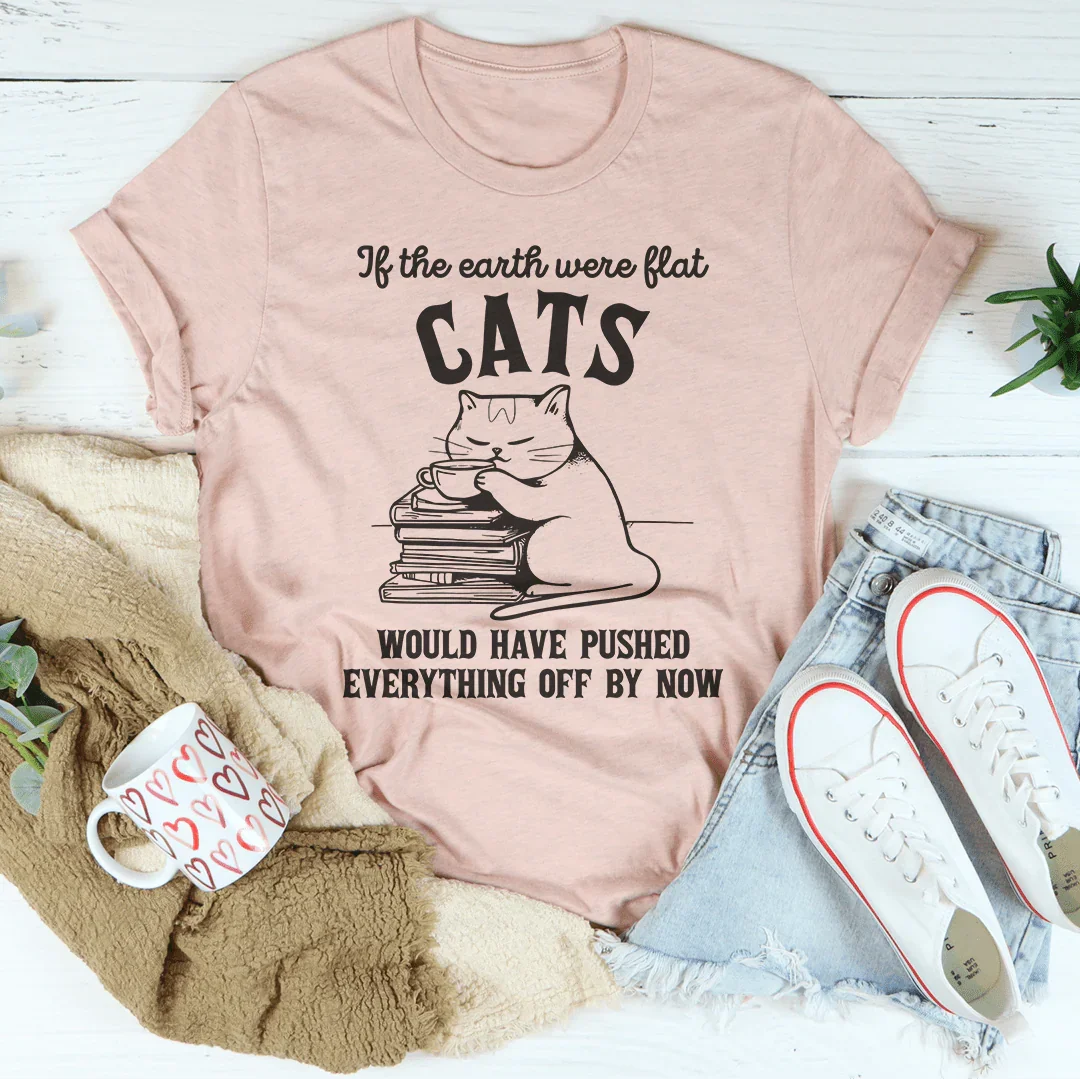If The Earth Were Flat Cats Would Have Pushed Everything Off By Now Tee Heather Prism Peach / S Peachy Sunday T-Shirt