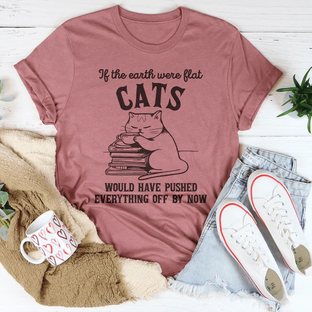 If The Earth Were Flat Cats Would Have Pushed Everything Off By Now Tee Mauve / S Peachy Sunday T-Shirt