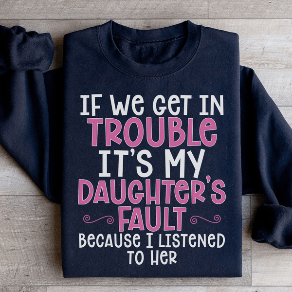 If We Get In Trouble It's My Daughter's Fault Sweatshirt Black / S Peachy Sunday T-Shirt