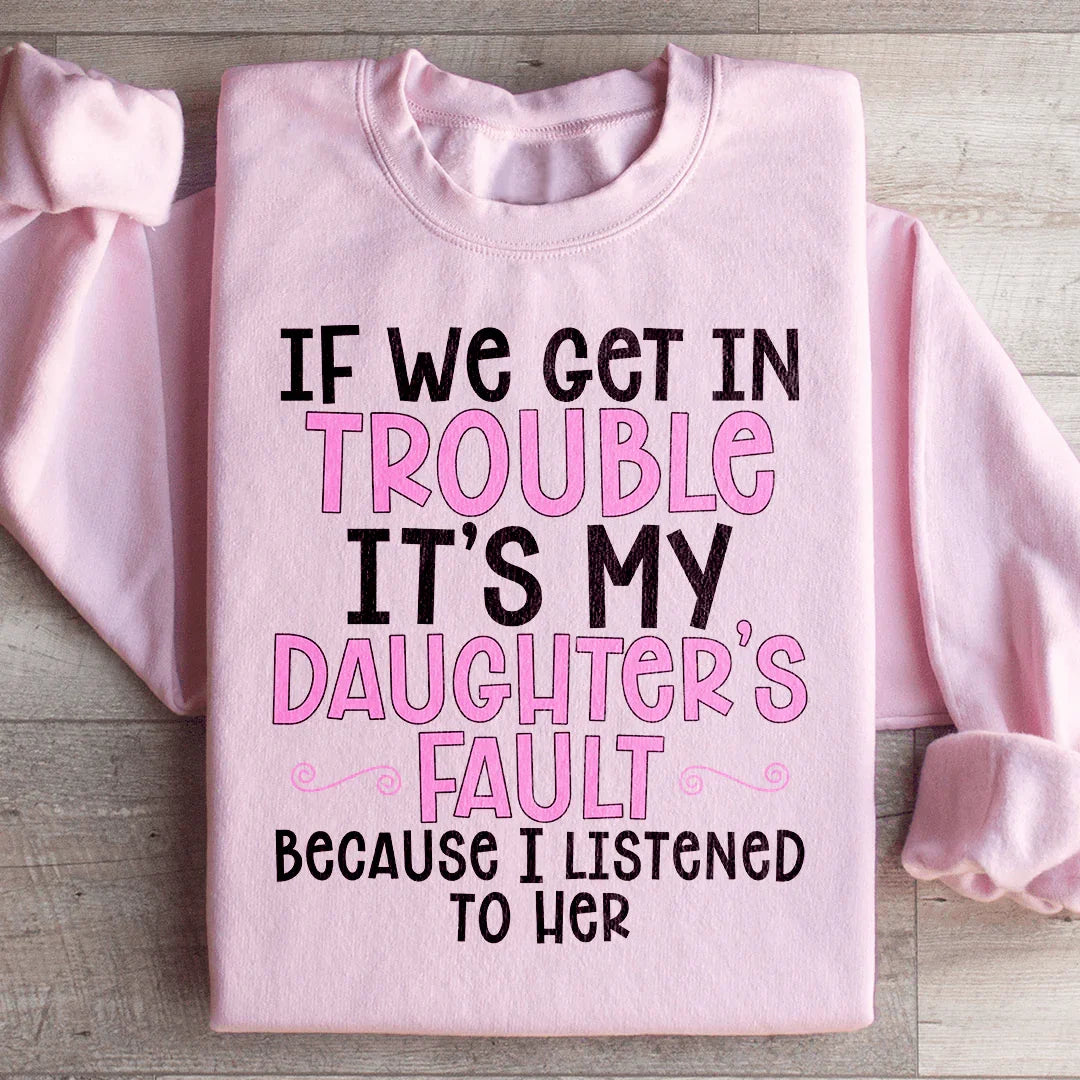 If We Get In Trouble It's My Daughter's Fault Sweatshirt Light Pink / S Peachy Sunday T-Shirt
