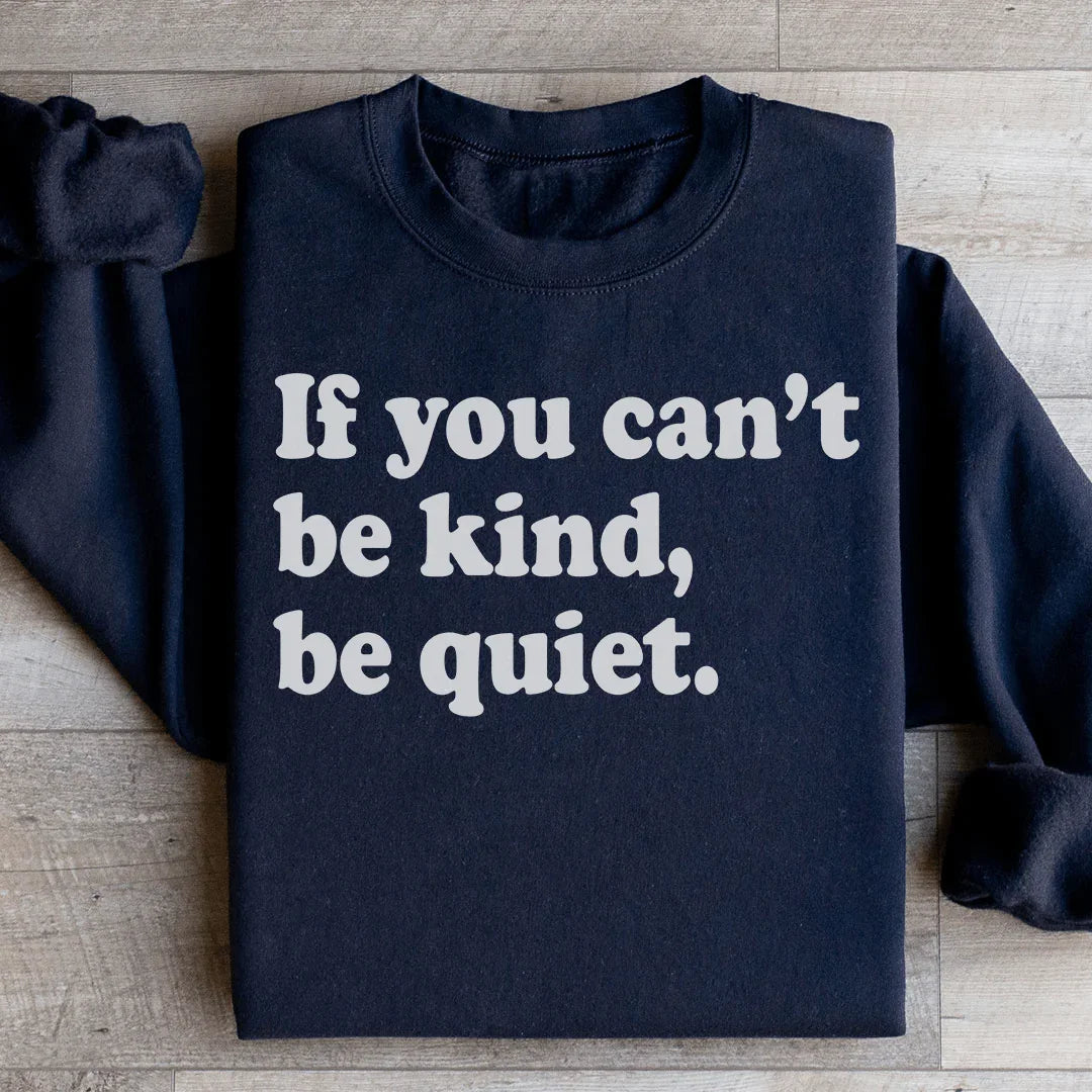 If You Can't Be Kind Be Quiet Sweatshirt Black / S Peachy Sunday T-Shirt
