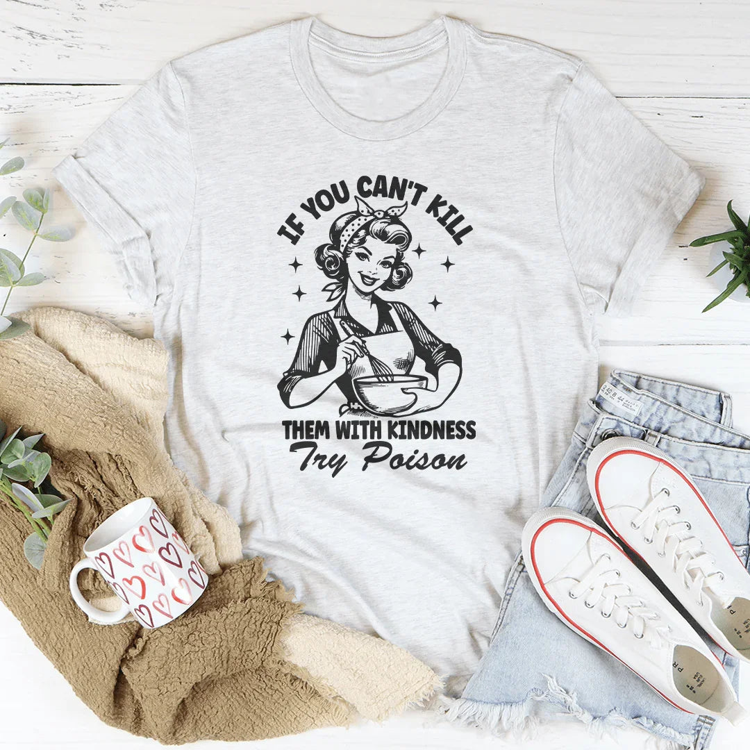 If You Can't Kill Them With Kindness Try Poison Tee Ash / S Peachy Sunday T-Shirt