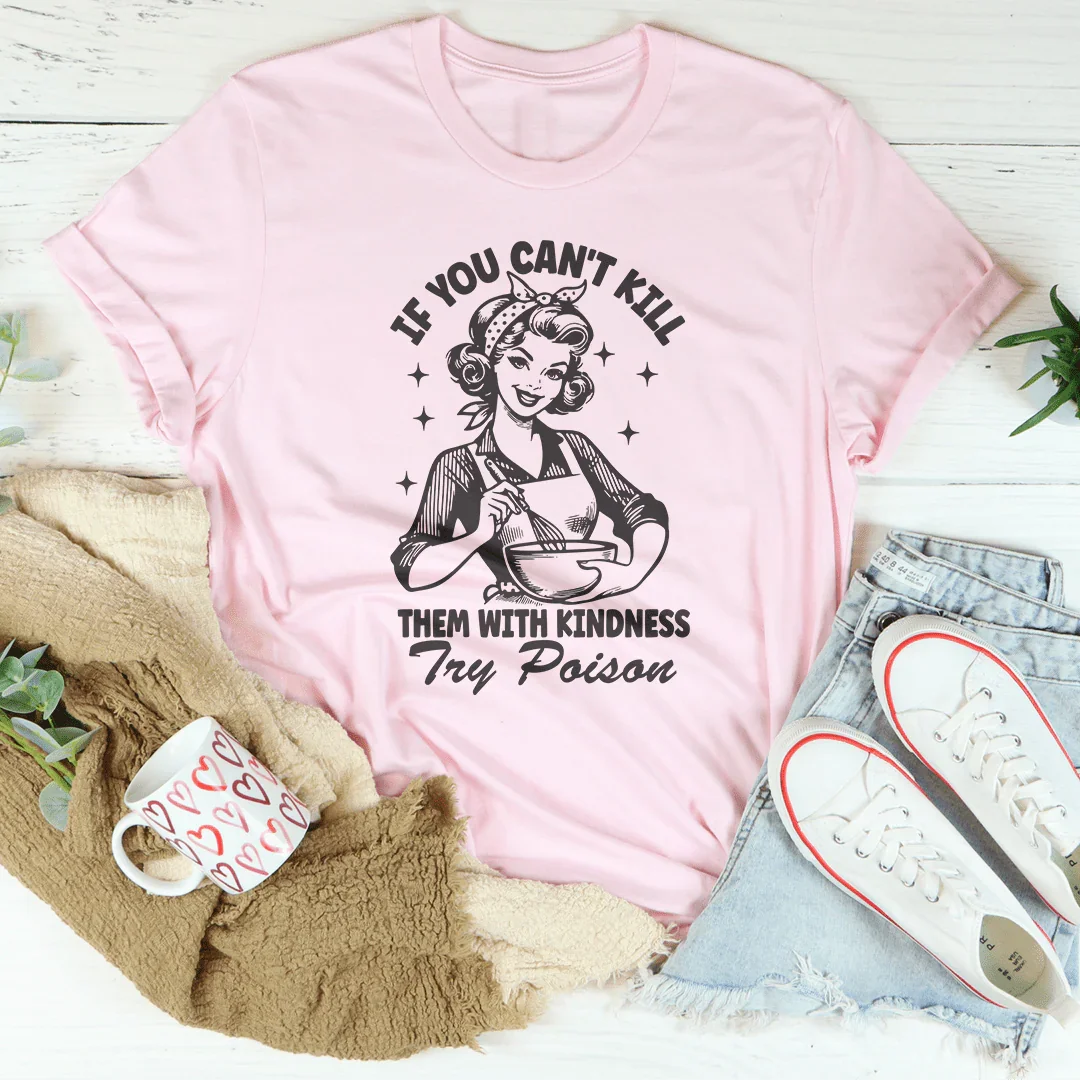 If You Can't Kill Them With Kindness Try Poison Tee Pink / S Peachy Sunday T-Shirt