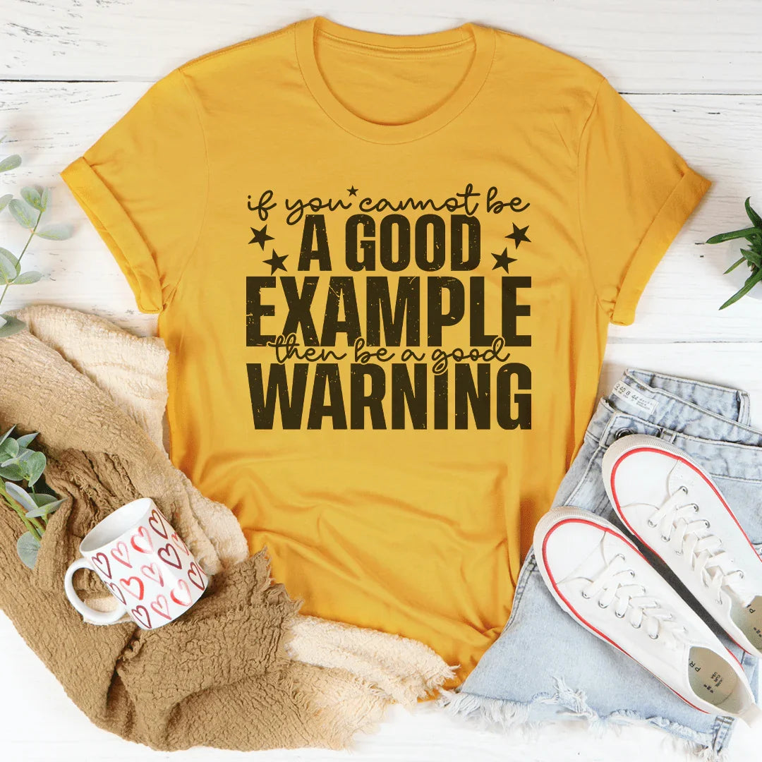 If You Cannot Be A Good Example Then Be A Good Warning Mustard / S Peachy Sunday T-Shirt