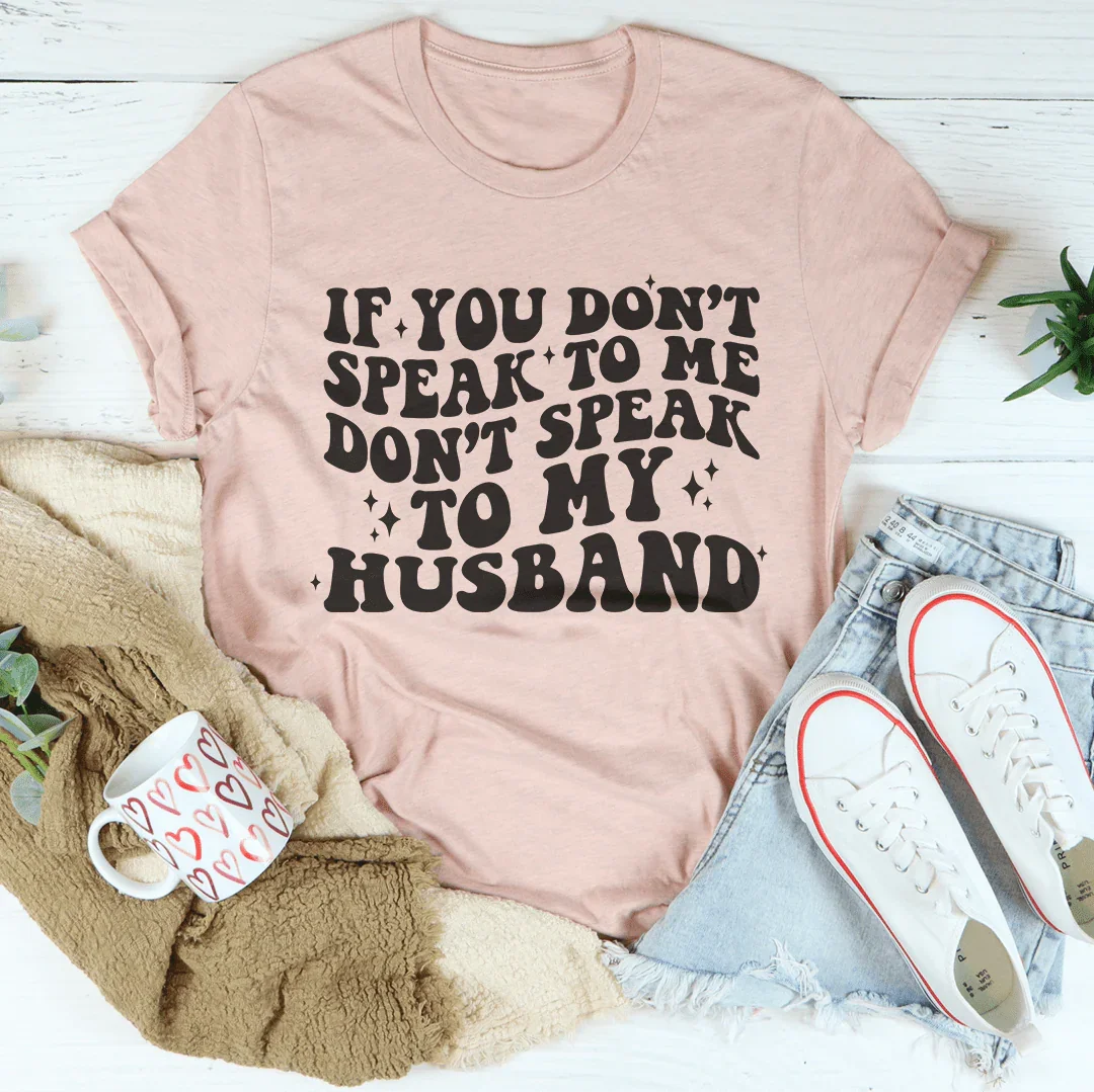 If You Don_t Speak To Me Don't Speak To My Husband Tee Heather Prism Peach / S Peachy Sunday T-Shirt