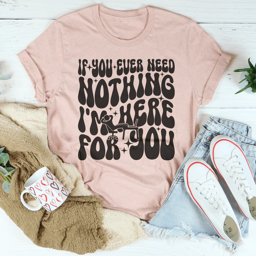 If You Ever Need Nothing I'm Here For You Tee Heather Prism Peach / S Peachy Sunday T-Shirt