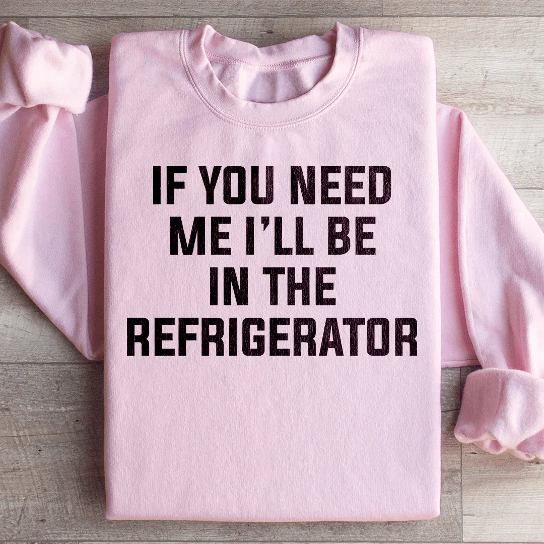 If You Need Me I'll Be In The Refrigerator Sweatshirt Light Pink / S Peachy Sunday T-Shirt
