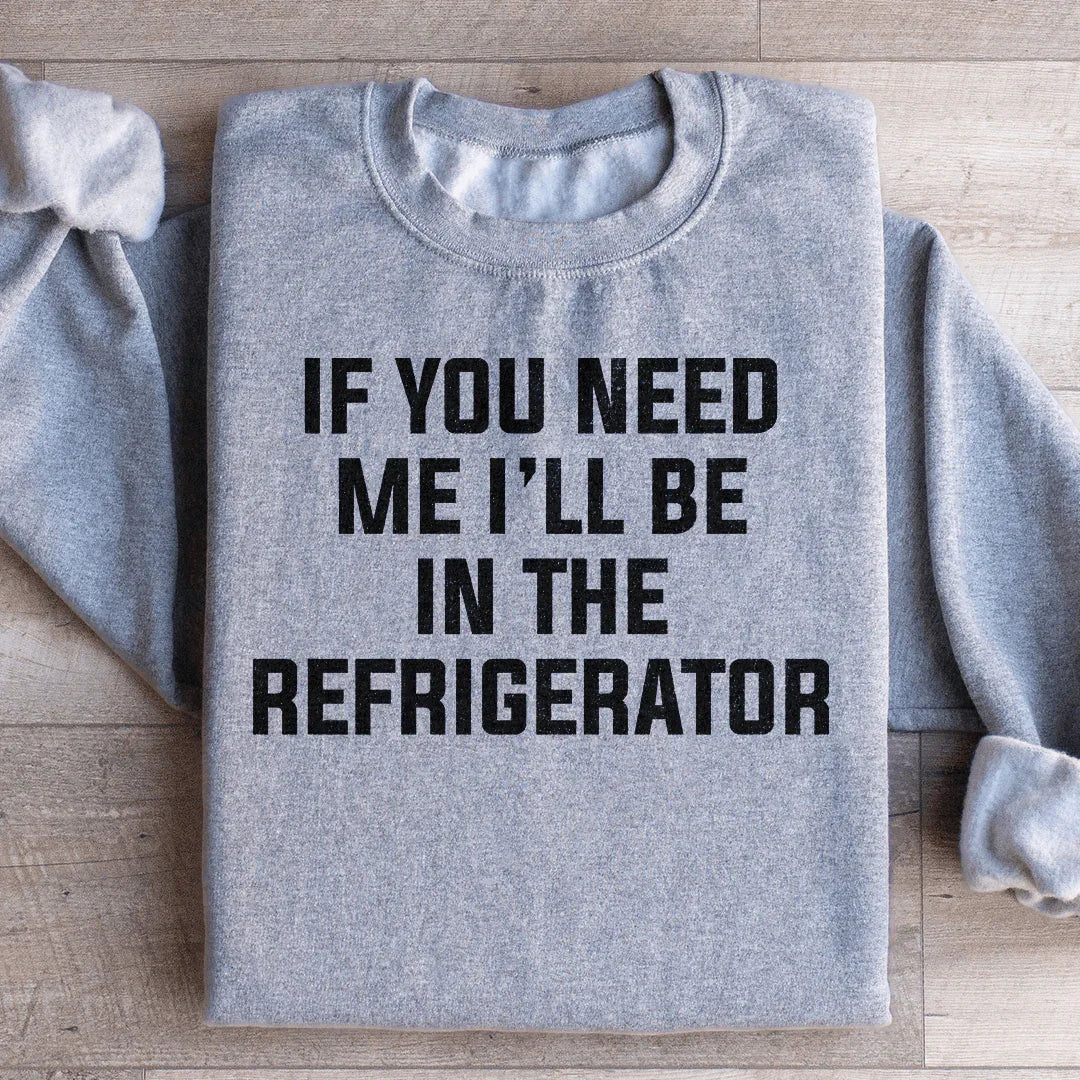 If You Need Me I'll Be In The Refrigerator Sweatshirt Sport Grey / S Peachy Sunday T-Shirt