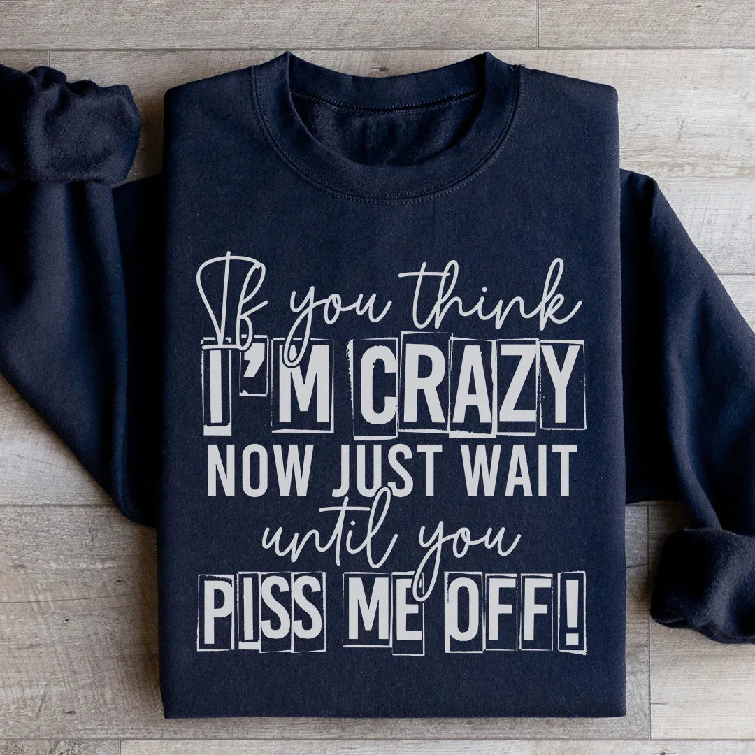 If You Think I Am Crazy Sweatshirt Black / S Peachy Sunday T-Shirt