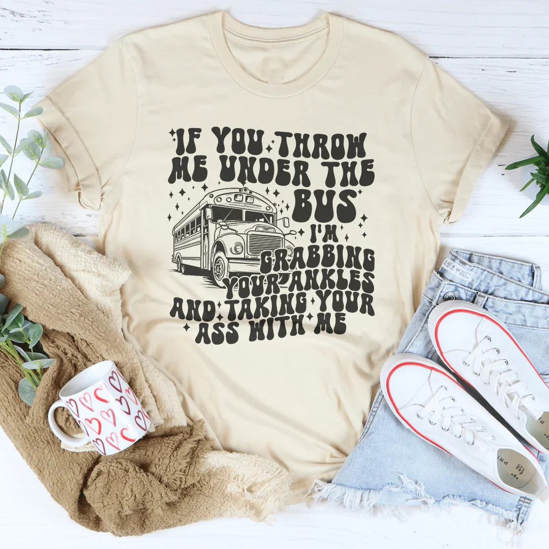 If You Throw Me Under The Bus I'm Grabbing Your Ankles Tee Soft Cream / S Peachy Sunday T-Shirt