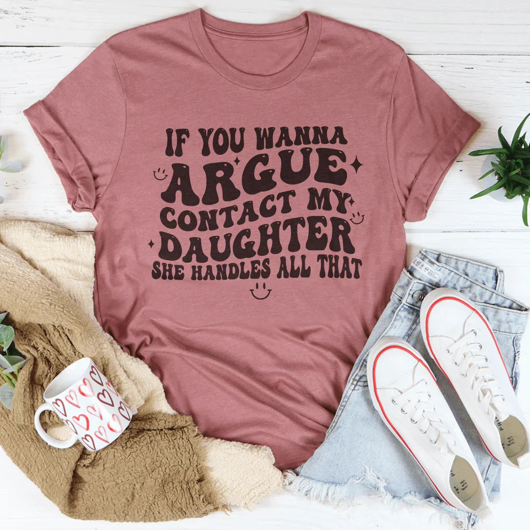 If You Wanna Argue Contact My Daughter She Handles All That Tee Mauve / S Peachy Sunday T-Shirt