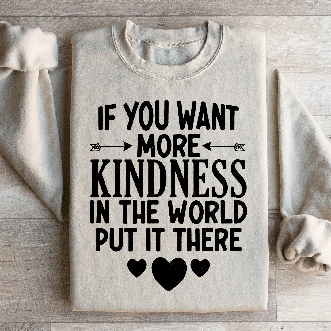 If You Want More Kindness In The World Put It There Sweatshirt Peachy Sunday T-Shirt