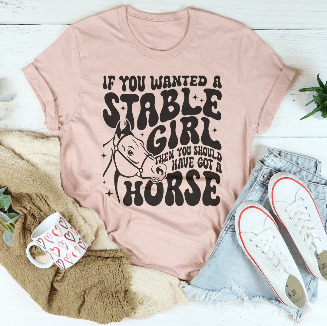 If You Wanted A Stable Girl Then You Should Have Got A Horse Tee Peachy Sunday T-Shirt