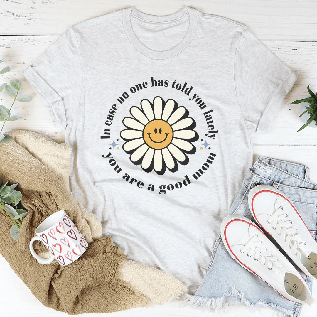 In Case No One Told You Lately You Are A Good Mom Tee Ash / S Peachy Sunday T-Shirt