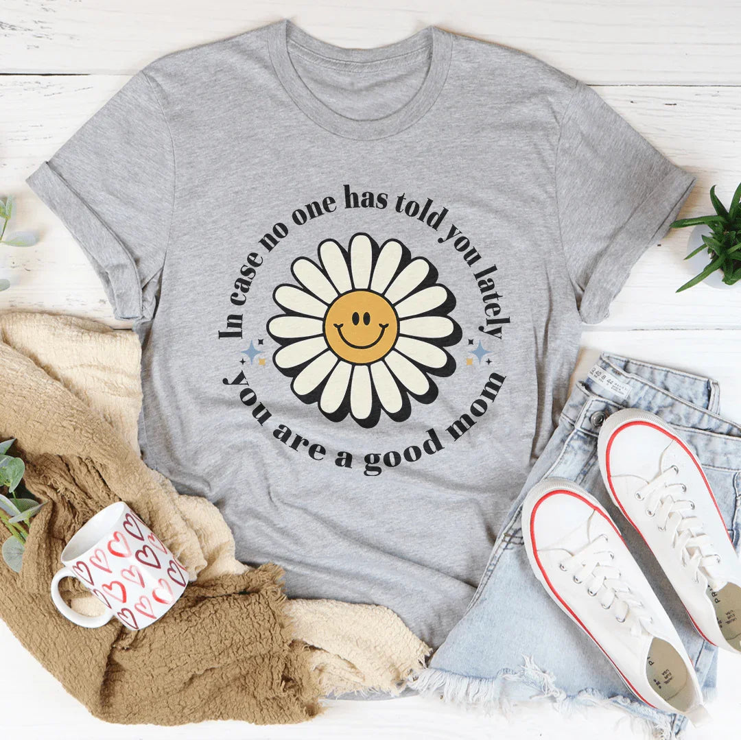In Case No One Told You Lately You Are A Good Mom Tee Athletic Heather / S Peachy Sunday T-Shirt