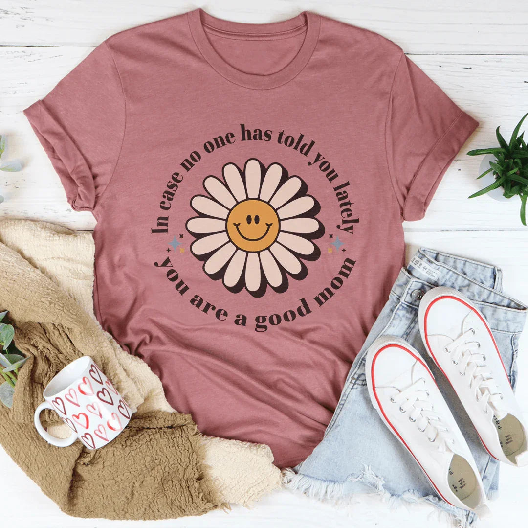 In Case No One Told You Lately You Are A Good Mom Tee Mauve / S Peachy Sunday T-Shirt