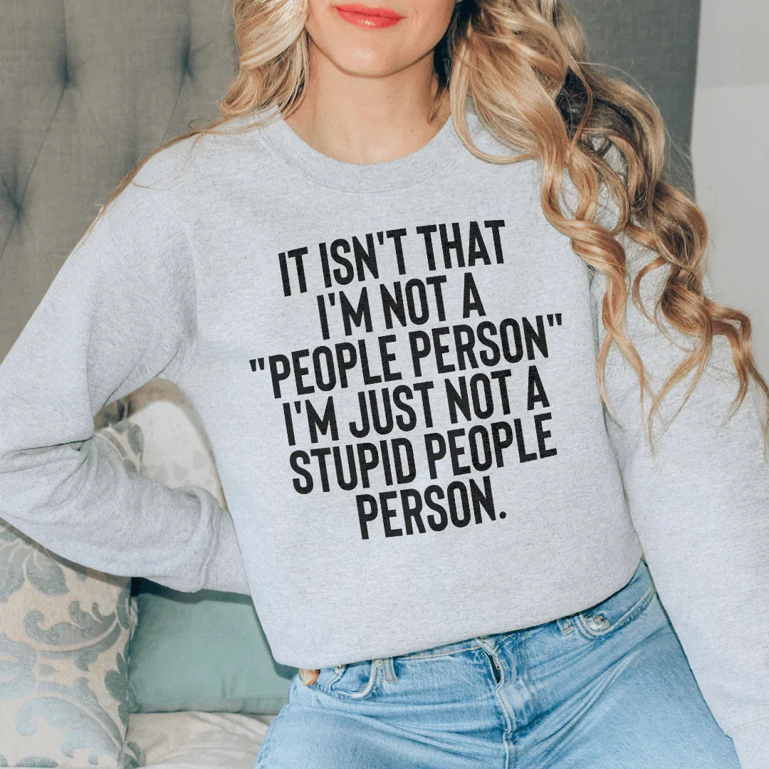 It Isn't That I'm Not A People Person I'm Just Not A Stupid People Person Sweatshirt Sport Grey / S Peachy Sunday T-Shirt