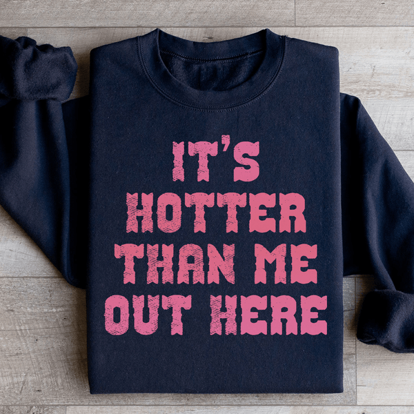 It's Hotter Than Me Out Here Sweatshirt Black / S Peachy Sunday T-Shirt