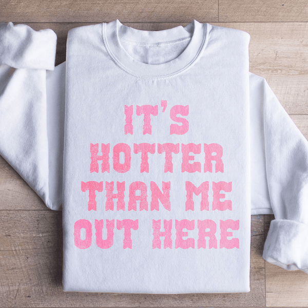 It's Hotter Than Me Out Here Sweatshirt White / S Peachy Sunday T-Shirt