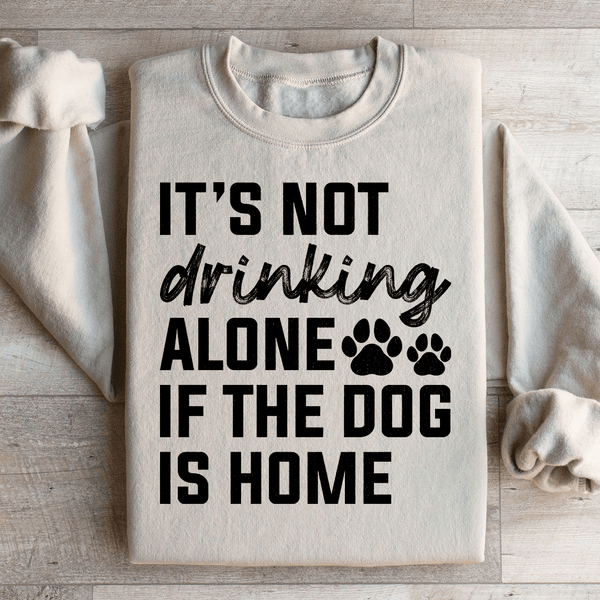 It's Not Drinking Alone If The Dog Is Home Sweatshirt Sand / S Peachy Sunday T-Shirt