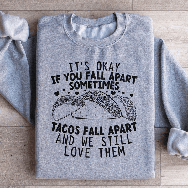 It's Okay If You Fall Apart Sometimes Tacos Fall Apart And We Still Love Sweatshirt Sport Grey / S Peachy Sunday T-Shirt