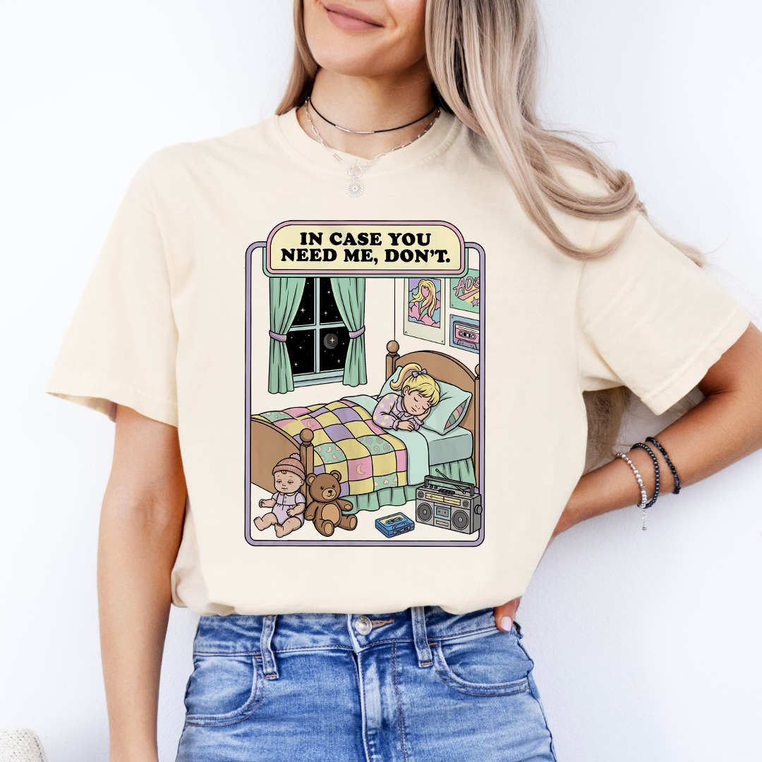In Case You Need Me Don't Tee
