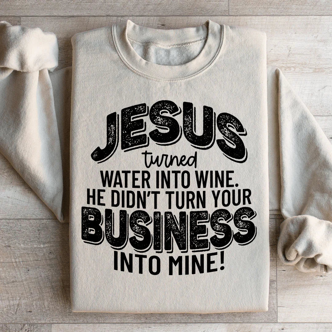 Jesus Turned Water Into Wine He Didn't Turn Your Business Into Mine Sweatshirt Sand / S Peachy Sunday T-Shirt