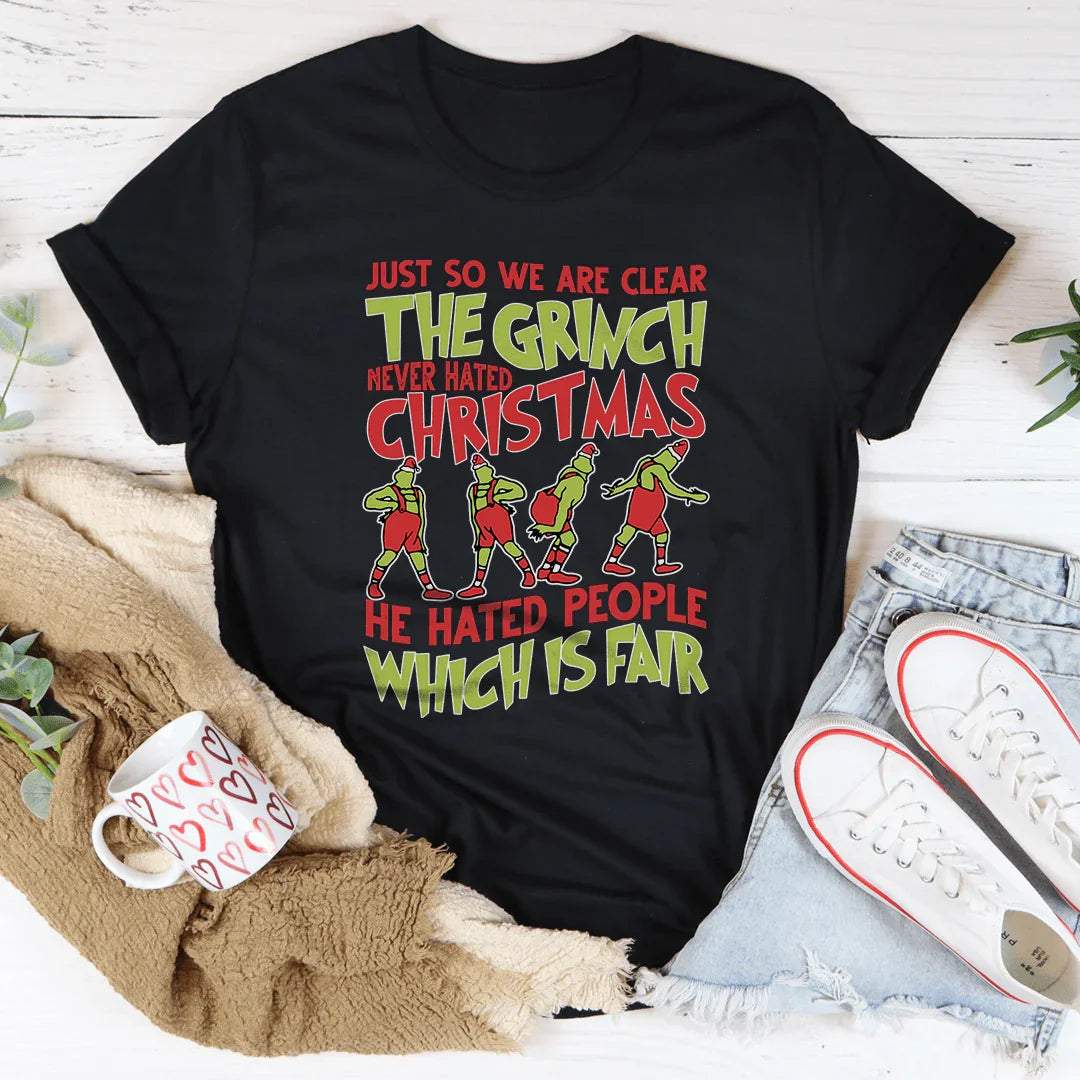 Just So We Are Clear The Grinch Never Hated Christmas Tee Black / S Printify T-Shirt T-Shirt
