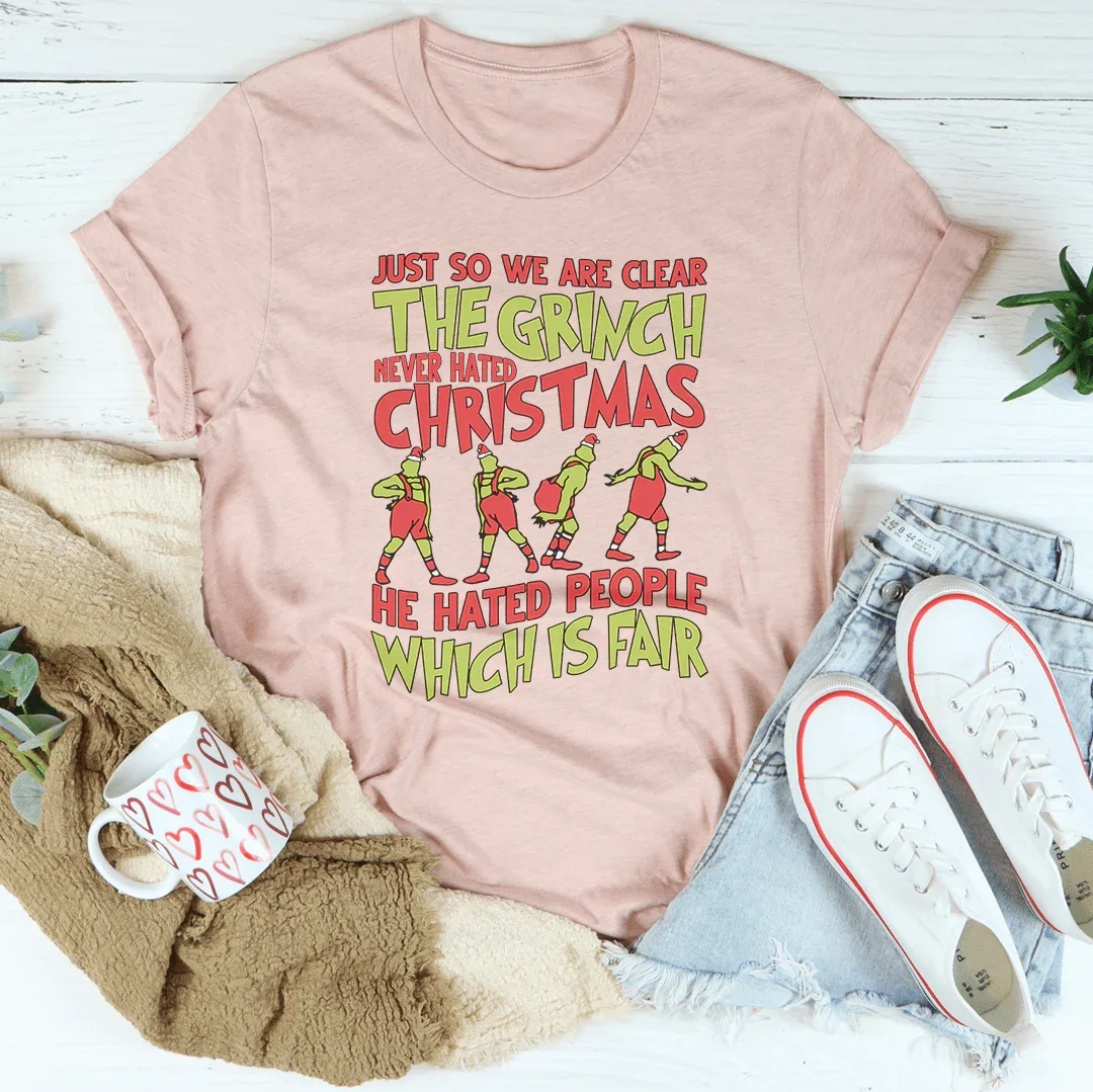 Just So We Are Clear The Grinch Never Hated Christmas Tee Printify T-Shirt T-Shirt